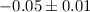 Mathematical equation: $-0.05 \pm 0.01$