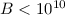 Mathematical equation: $B< 10^{10}$
