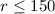 Mathematical equation: $r \leq 150$