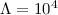 Mathematical equation: ${\Lambda} = 10^{4}$