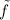 Mathematical equation: $\tilde{f}$