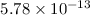 Mathematical equation: $5.78\times 10^{-13}$