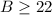 Mathematical equation: $B\geq22$