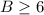Mathematical equation: $B\geq6$