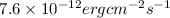 Mathematical equation: $7.6\times 10^{-12} {erg cm}^{-2} {s}^{-1}$