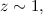 Mathematical equation: $z\sim 1,$