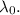 Mathematical equation: $\lambda_0.$