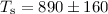 Mathematical equation: $T_{\rm s} = 890 \pm 160$