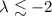Mathematical equation: $\lambda \lesssim -2$