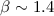 Mathematical equation: $\beta \sim 1.4$