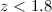Mathematical equation: $z < 1.8$