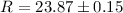 Mathematical equation: $R=23.87\pm0.15$