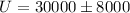 Mathematical equation: $U = 30 000 \pm 8 000$