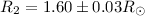 Mathematical equation: $R_2 = 1.60\pm 0.03 R_{\odot}$
