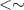 Mathematical equation: $< \sim$