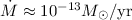 Mathematical equation: $\dot M \approx 10^{-13} M_{\odot} / \rm yr$