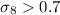 Mathematical equation: $\sigma_8> 0.7$