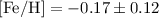 Mathematical equation: $\rm [Fe/H]=-0.17\pm0.12$