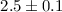 Mathematical equation: $2.5\pm 0.1$