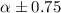 Mathematical equation: $\alpha\pm 0.75$