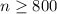 Mathematical equation: $n \ge 800$