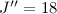 Mathematical equation: $J''=18$