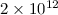 Mathematical equation: $2\times 10^{12}$