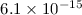 Mathematical equation: $6.1\times10^{-15}$