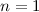 Mathematical equation: $n=1$