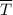 Mathematical equation: ${\overline T}$
