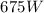 Mathematical equation: $675W$