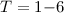 Mathematical equation: $T=1{-}6$