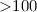 Mathematical equation: ${> }100$