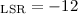 Mathematical equation: $_{\rm LSR} = -12$