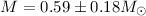 Mathematical equation: $M=0.59\pm0.18 {M_{\odot}}$