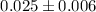Mathematical equation: $0.025 \pm 0.006$