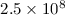 Mathematical equation: $2.5 \times 10^{8}$