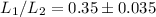 Mathematical equation: $L_{1}/L_{2} = 0.35 \pm 0.035$