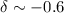 Mathematical equation: $\delta \sim -0.6$
