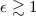Mathematical equation: $\epsilon\gtrsim 1$