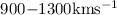Mathematical equation: $900{-}1300 {\rm km} {\rm s}^{-1}$