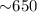 Mathematical equation: ${\sim}650$