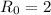 Mathematical equation: $R_0=2$