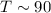 Mathematical equation: $T\sim 90$