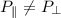 Mathematical equation: $P_{\parallel }\neq P_{\perp } $