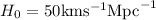 Mathematical equation: $H_0= 50 {\rm km} {\rm s}^{-1} {\rm Mpc}^{-1}$