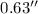 Mathematical equation: $0.63''$
