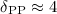 Mathematical equation: $\delta_{\rm PP} \approx 4$