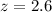 Mathematical equation: $z=2.6$