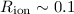 Mathematical equation: $R_{\rm ion} \sim 0.1$